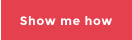 Show me how