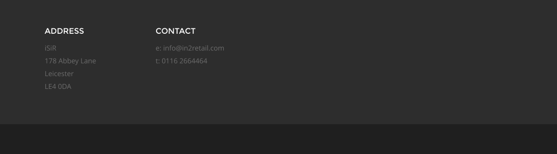 ADDRESS iSiR 178 Abbey Lane Leicester LE4 0DA CONTACT e: info@in2retail.com t: 0116 2664464